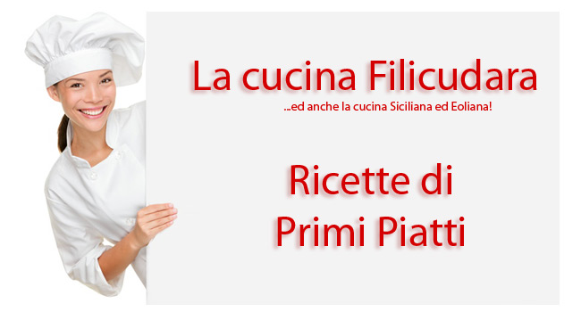 Ricette di primi piatti tipici della cucina siciliana,  eoliana e filicudara